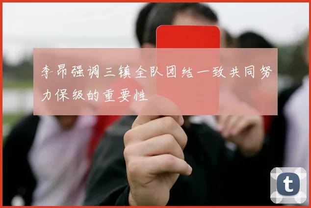 李昂强调三镇全队团结一致共同努力保级的重要性