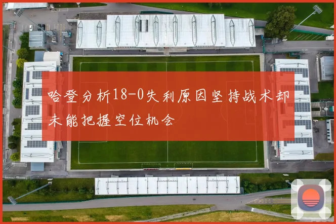 哈登分析18-0失利原因坚持战术却未能把握空位机会